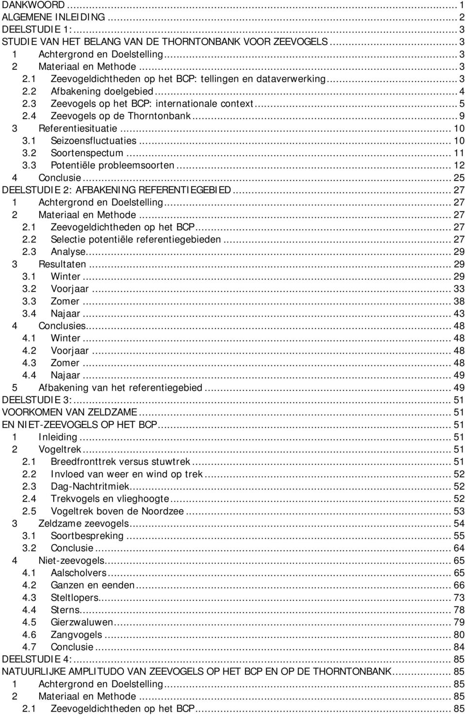 4 Zeevogels op de Thorntonbank... 9 3 Referentiesituatie... 1 3.1 Seizoensfluctuaties... 1 3.2 Soortenspectum... 11 3.3 Potentiële probleemsoorten... 12 4 Conclusie.