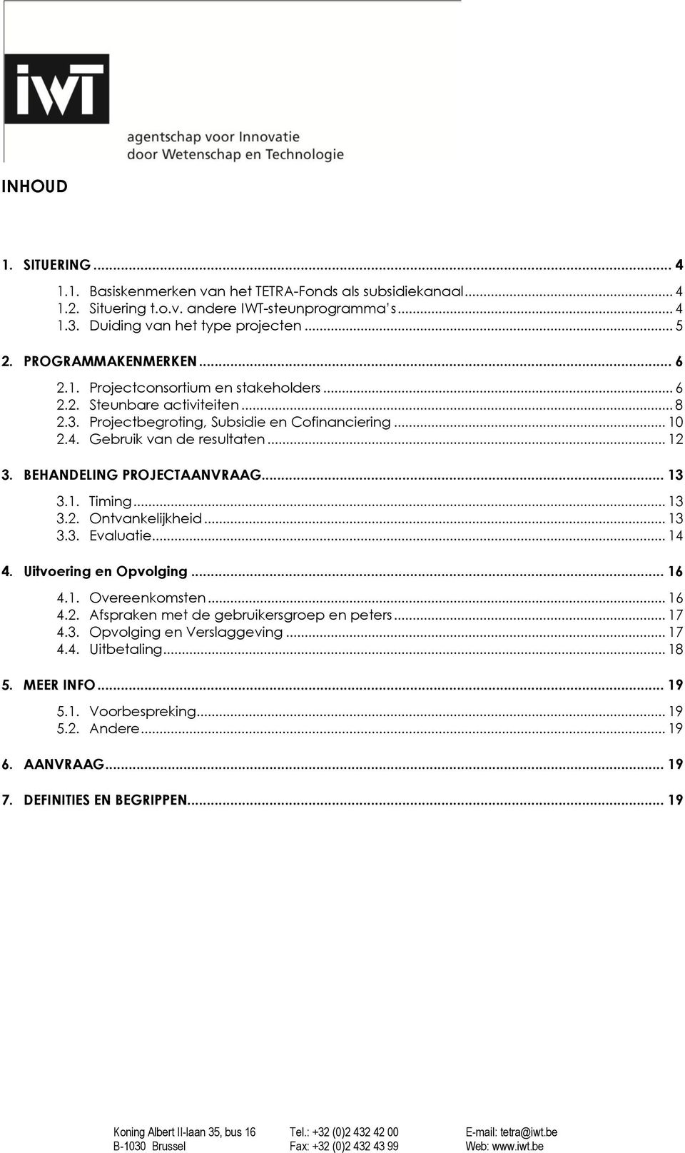 BEHANDELING PROJECTAANVRAAG... 13 3.1. Timing... 13 3.2. Ontvankelijkheid... 13 3.3. Evaluatie... 14 4. Uitvoering en Opvolging... 16 4.1. Overeenkomsten... 16 4.2. Afspraken met de gebruikersgroep en peters.