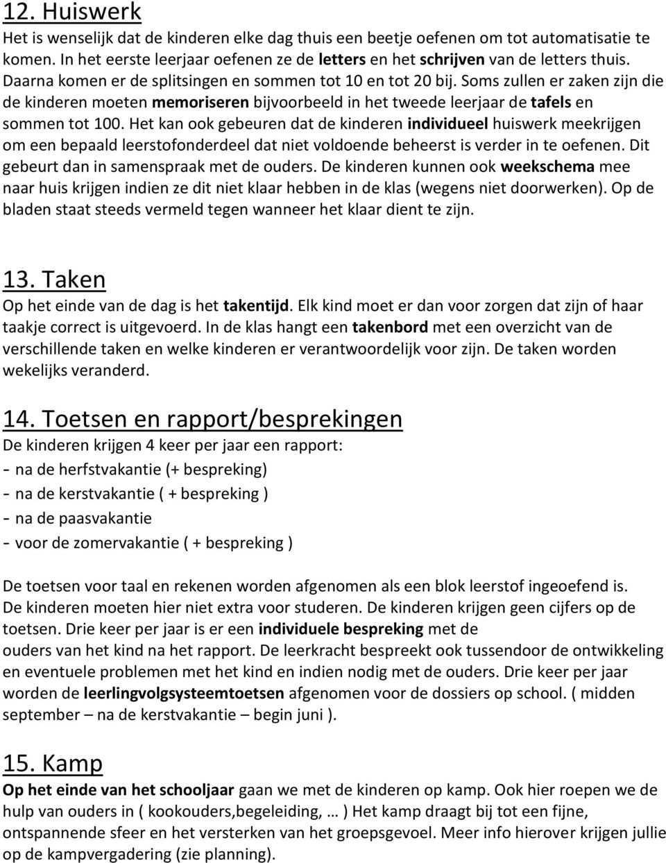 Het kan ook gebeuren dat de kinderen individueel huiswerk meekrijgen om een bepaald leerstofonderdeel dat niet voldoende beheerst is verder in te oefenen. Dit gebeurt dan in samenspraak met de ouders.