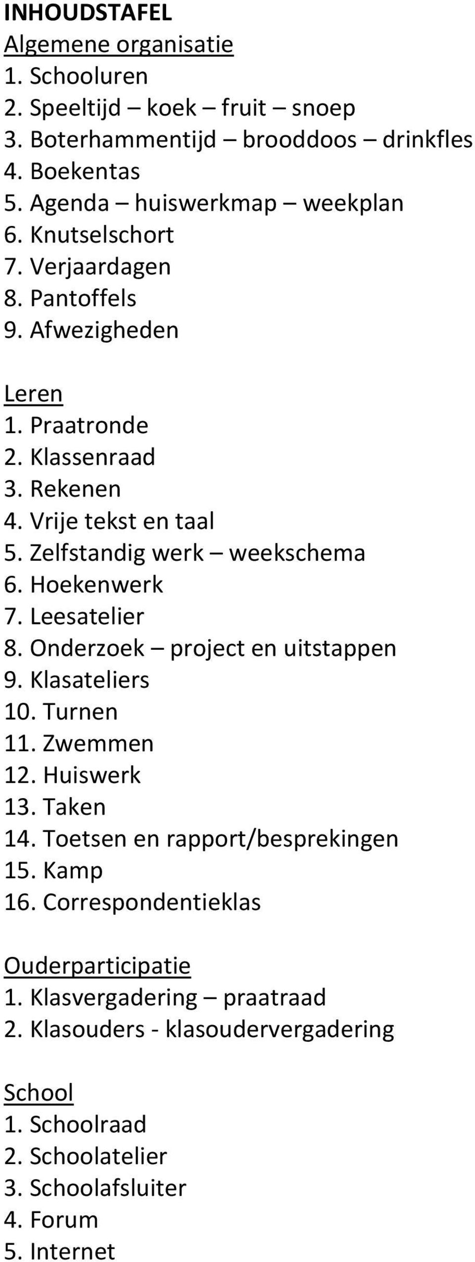 Hoekenwerk 7. Leesatelier 8. Onderzoek project en uitstappen 9. Klasateliers 10. Turnen 11. Zwemmen 12. Huiswerk 13. Taken 14. Toetsen en rapport/besprekingen 15.