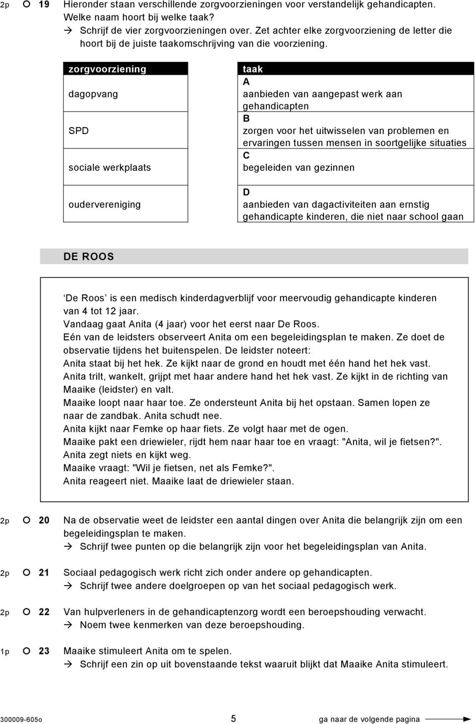 zorgvoorziening dagopvang SPD sociale werkplaats oudervereniging taak A aanbieden van aangepast werk aan gehandicapten B zorgen voor het uitwisselen van problemen en ervaringen tussen mensen in