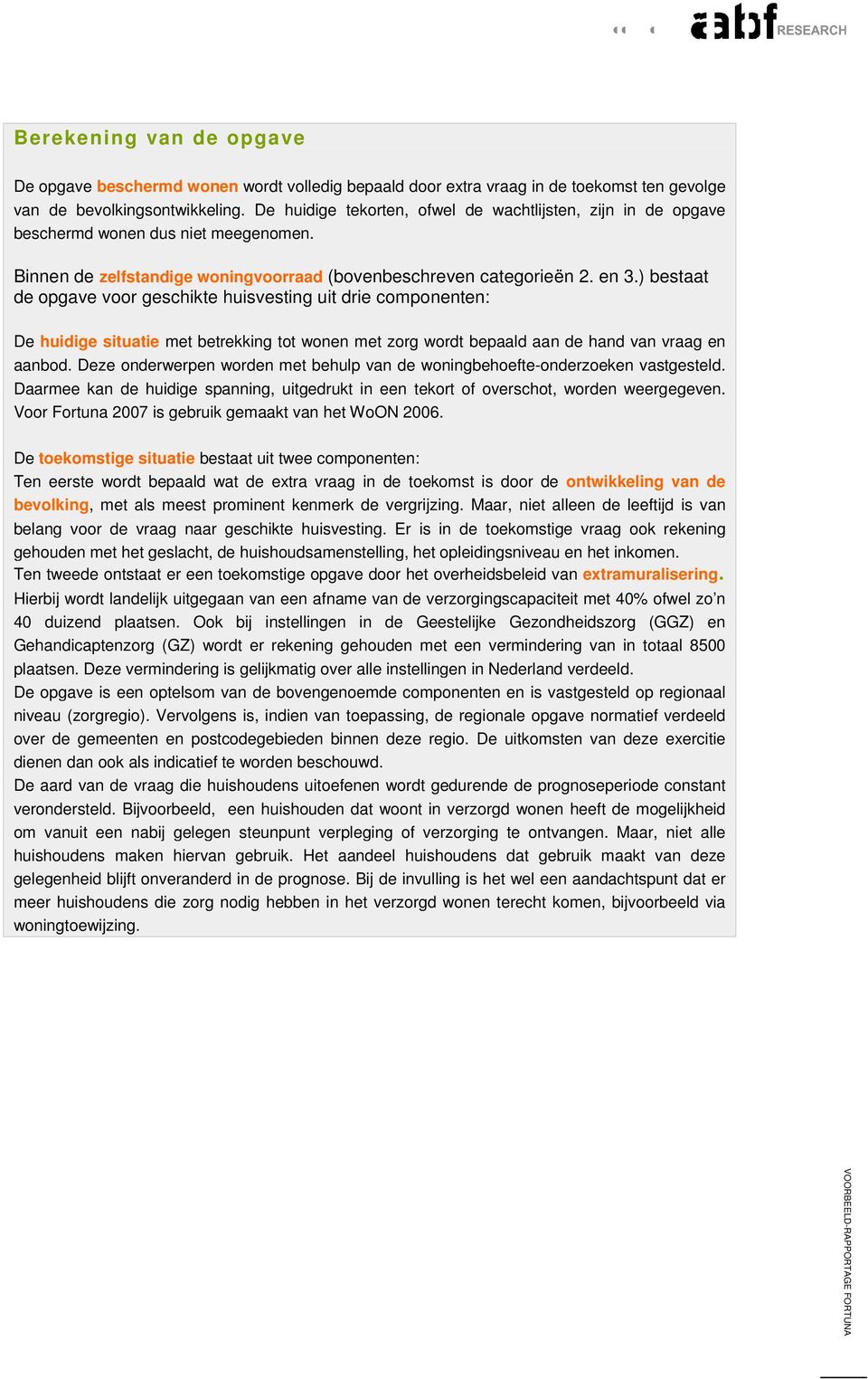 ) bestaat de opgave voor geschikte huisvesting uit drie componenten: De huidige situatie met betrekking tot wonen met zorg wordt bepaald aan de hand van vraag en aanbod.