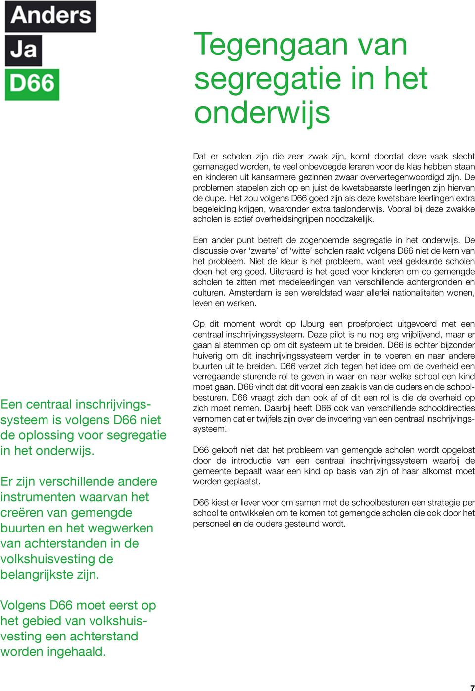 Het zou volgens D66 goed zijn als deze kwetsbare leerlingen extra begeleiding krijgen, waaronder extra taalonderwijs. Vooral bij deze zwakke scholen is actief overheidsingrijpen noodzakelijk.