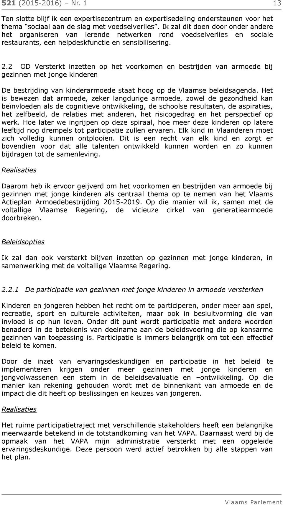 2 OD Versterkt inzetten op het voorkomen en bestrijden van armoede bij gezinnen met jonge kinderen De bestrijding van kinderarmoede staat hoog op de Vlaamse beleidsagenda.