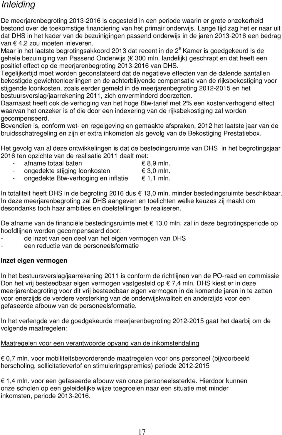 Maar in het laatste begrotingsakkoord 2013 dat recent in de 2 e Kamer is goedgekeurd is de gehele bezuiniging van Passend Onderwijs ( 300 mln.