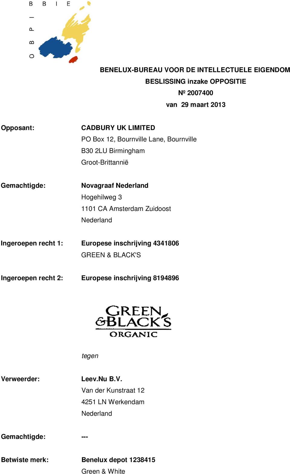 Zuidoost Nederland Ingeroepen recht 1: Europese inschrijving 4341806 GREEN & BLACK'S Ingeroepen recht 2: Europese inschrijving 8194896