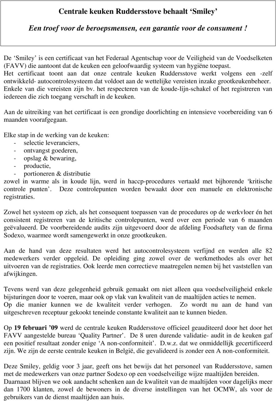 Het certificaat toont aan dat onze centrale keuken Ruddersstove werkt volgens een -zelf ontwikkeld- autocontrolesysteem dat voldoet aan de wettelijke vereisten inzake grootkeukenbeheer.