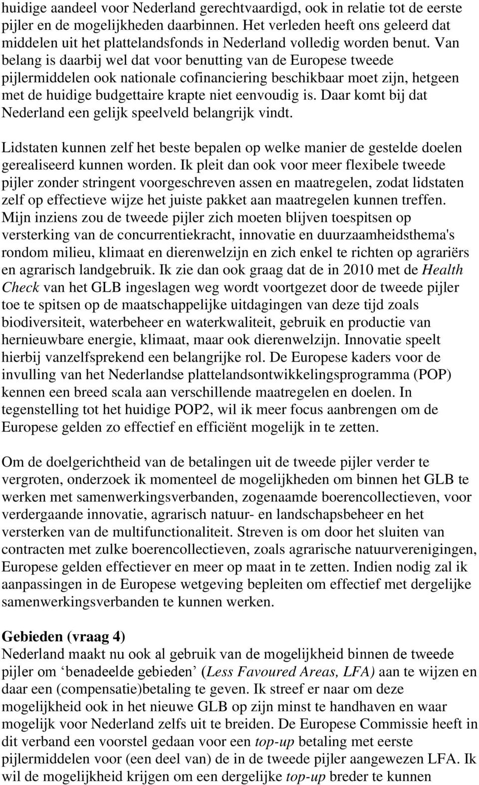 Van belang is daarbij wel dat voor benutting van de Europese tweede pijlermiddelen ook nationale cofinanciering beschikbaar moet zijn, hetgeen met de huidige budgettaire krapte niet eenvoudig is.