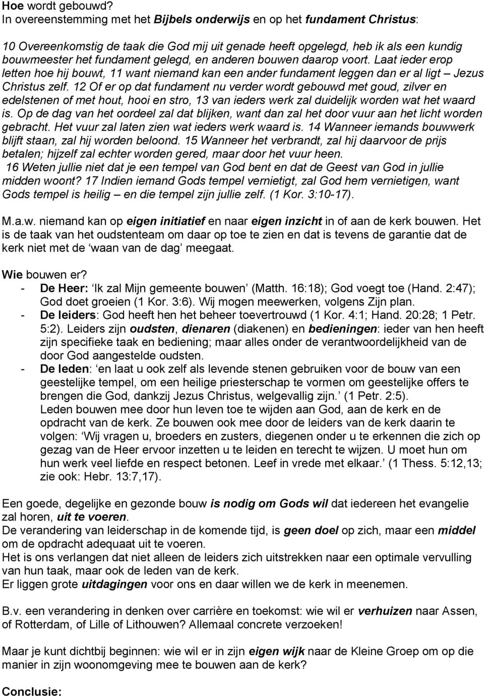 anderen bouwen daarop voort. Laat ieder erop letten hoe hij bouwt, 11 want niemand kan een ander fundament leggen dan er al ligt Jezus Christus zelf.