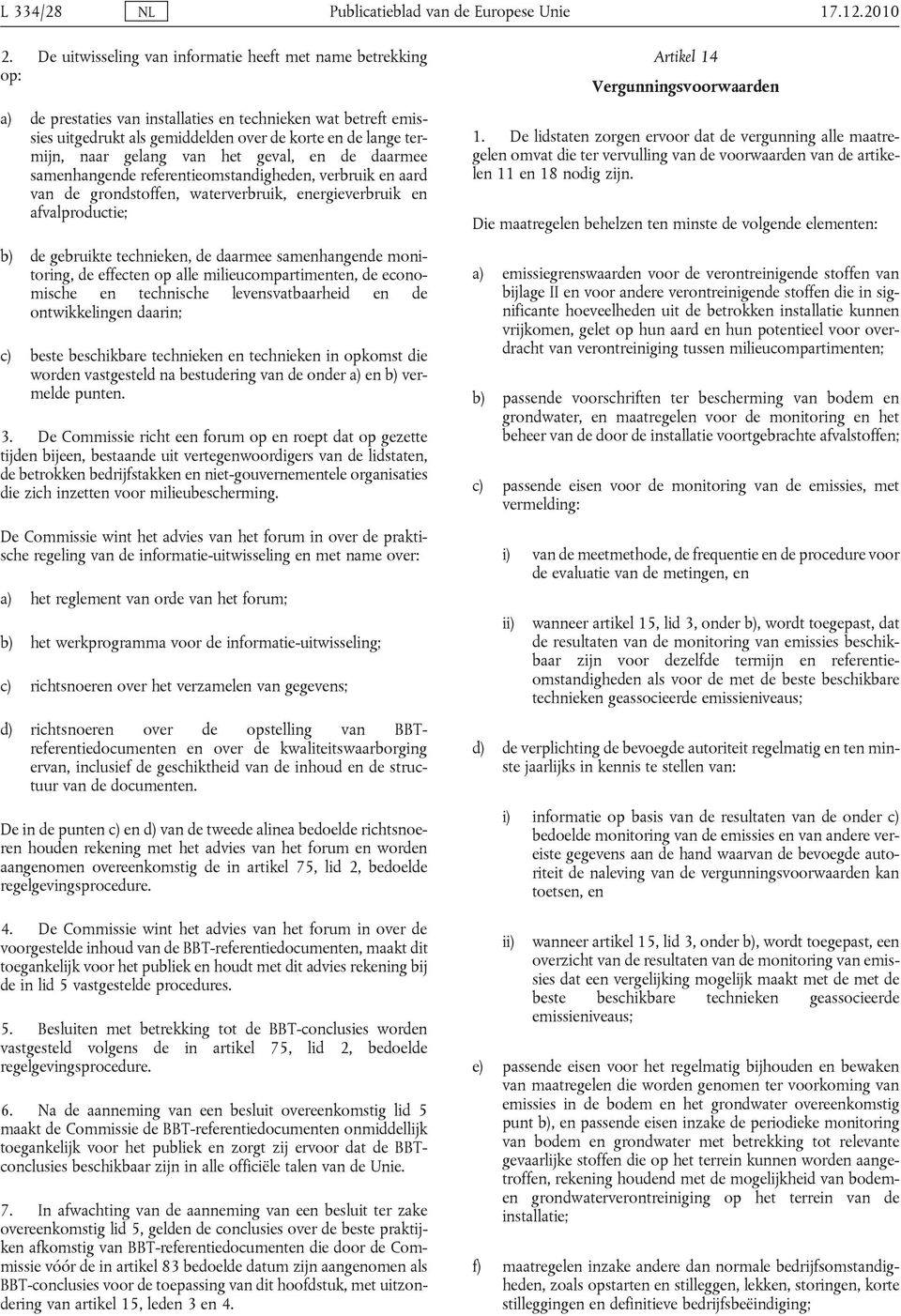 gelang van het geval, en de daarmee samenhangende referentieomstandigheden, verbruik en aard van de grondstoffen, waterverbruik, energieverbruik en afvalproductie; b) de gebruikte technieken, de