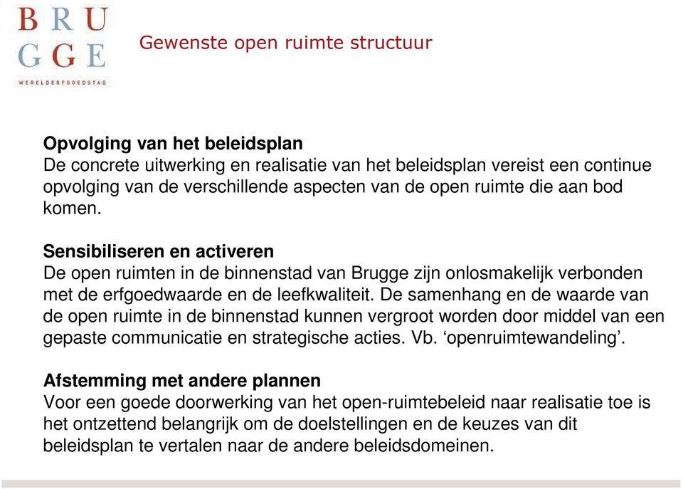 De samenhang en de waarde van de open ruimte in de binnenstad kunnen vergroot worden door middel van een gepaste communicatie en strategische acties. Vb. openruimtewandeling.