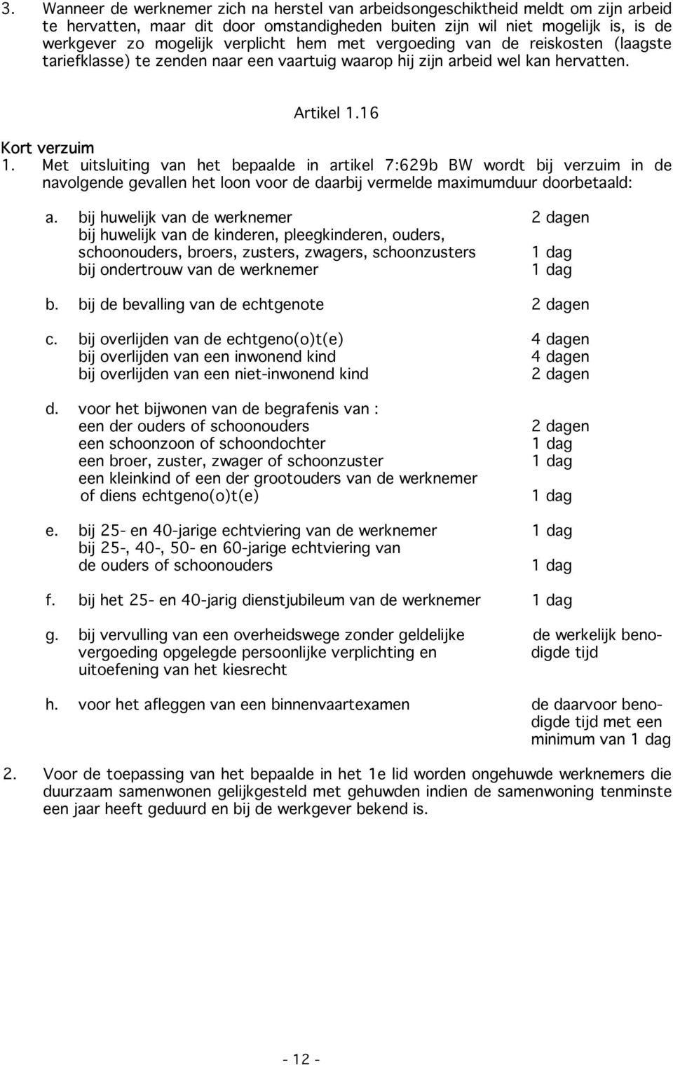 Met uitsluiting van het bepaalde in artikel 7:629b BW wordt bij verzuim in de navolgende gevallen het loon voor de daarbij vermelde maximumduur doorbetaald: a.