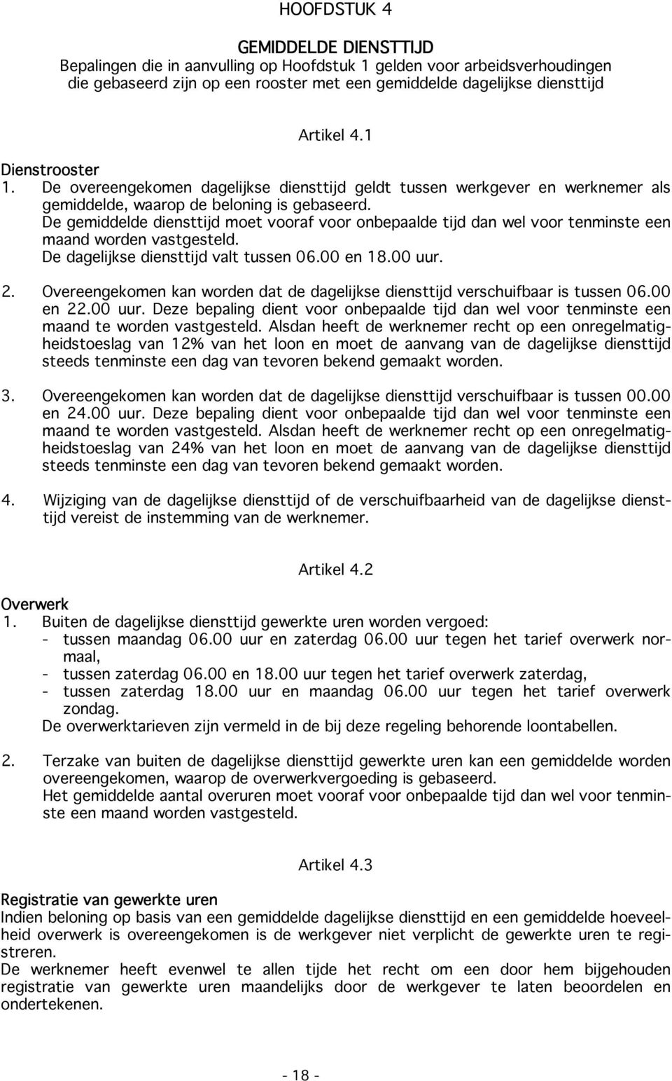 De gemiddelde diensttijd moet vooraf voor onbepaalde tijd dan wel voor tenminste een maand worden vastgesteld. De dagelijkse diensttijd valt tussen 06.00 en 18.00 uur. 2.