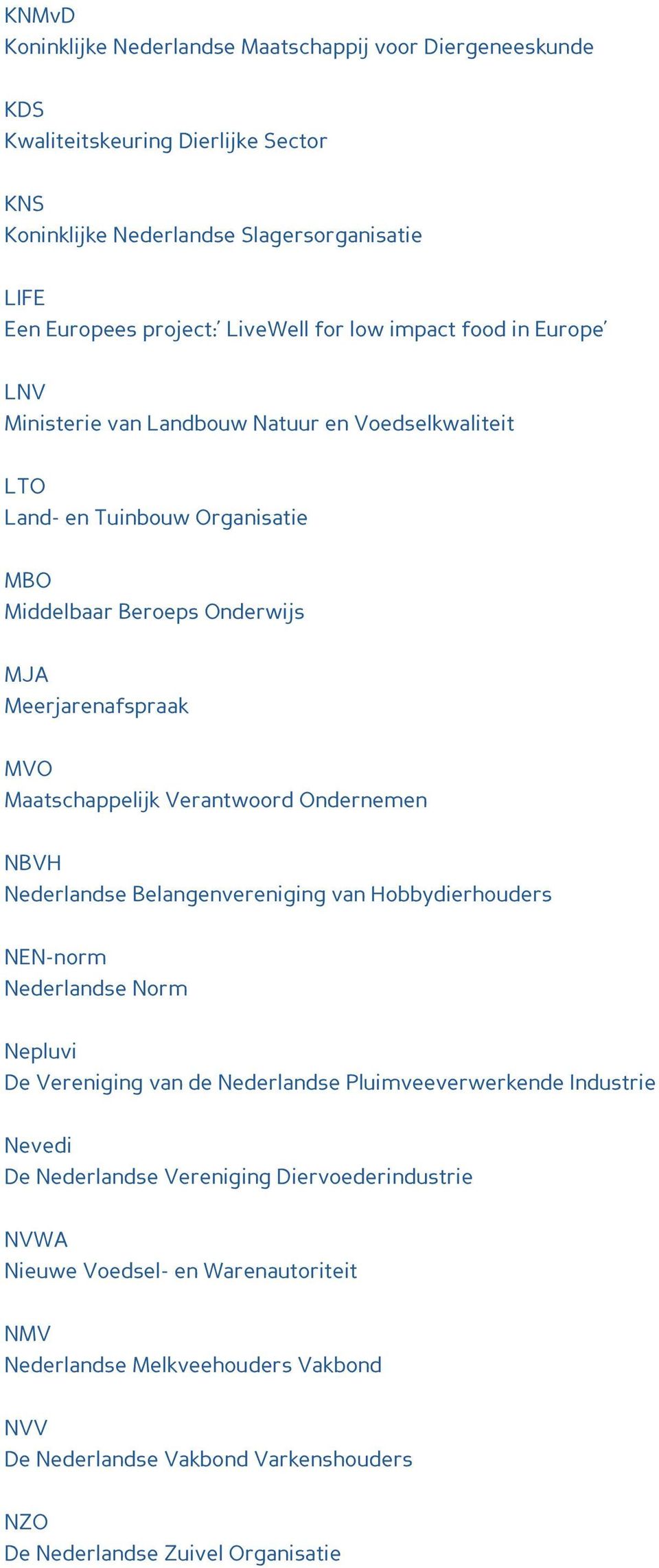 Verantwoord Ondernemen NBVH Nederlandse Belangenvereniging van Hobbydierhouders NEN-norm Nederlandse Norm Nepluvi De Vereniging van de Nederlandse Pluimveeverwerkende Industrie Nevedi De