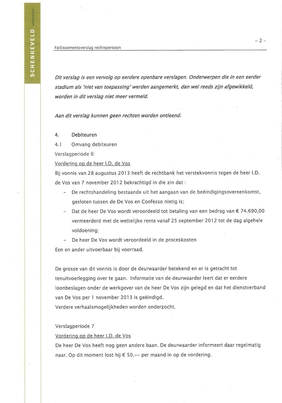 Aan dit verslag kunnen geen rechten worden ontleend 4. Debiteuren 4.1 Omvang debiteuren Verslagperiode 6: Vordering op de heer I.D. de Vos Bij vonnis van 28 augustus 2013 heeft de rechtbank het verstekvonnis tegen de heer I.