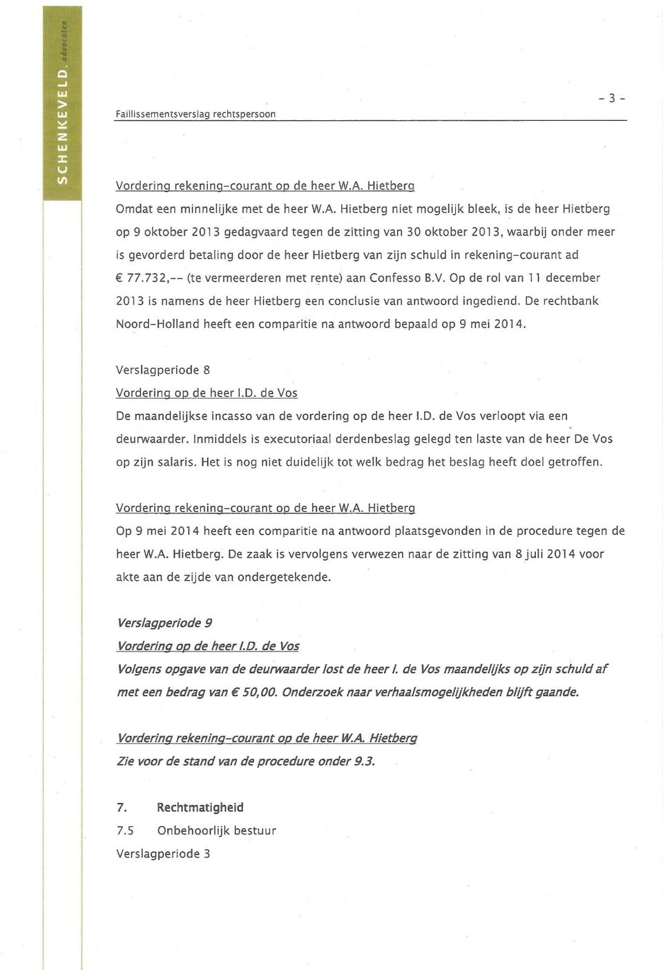 Hietberg niet mogelijk bleek, is de heer Hietberg op 9 oktober 2013 gedagvaard tegen de zitting van 30 oktober 2013, waarbij onder meer is gevorderd betaling door de heer Hietberg van zijn schuld in