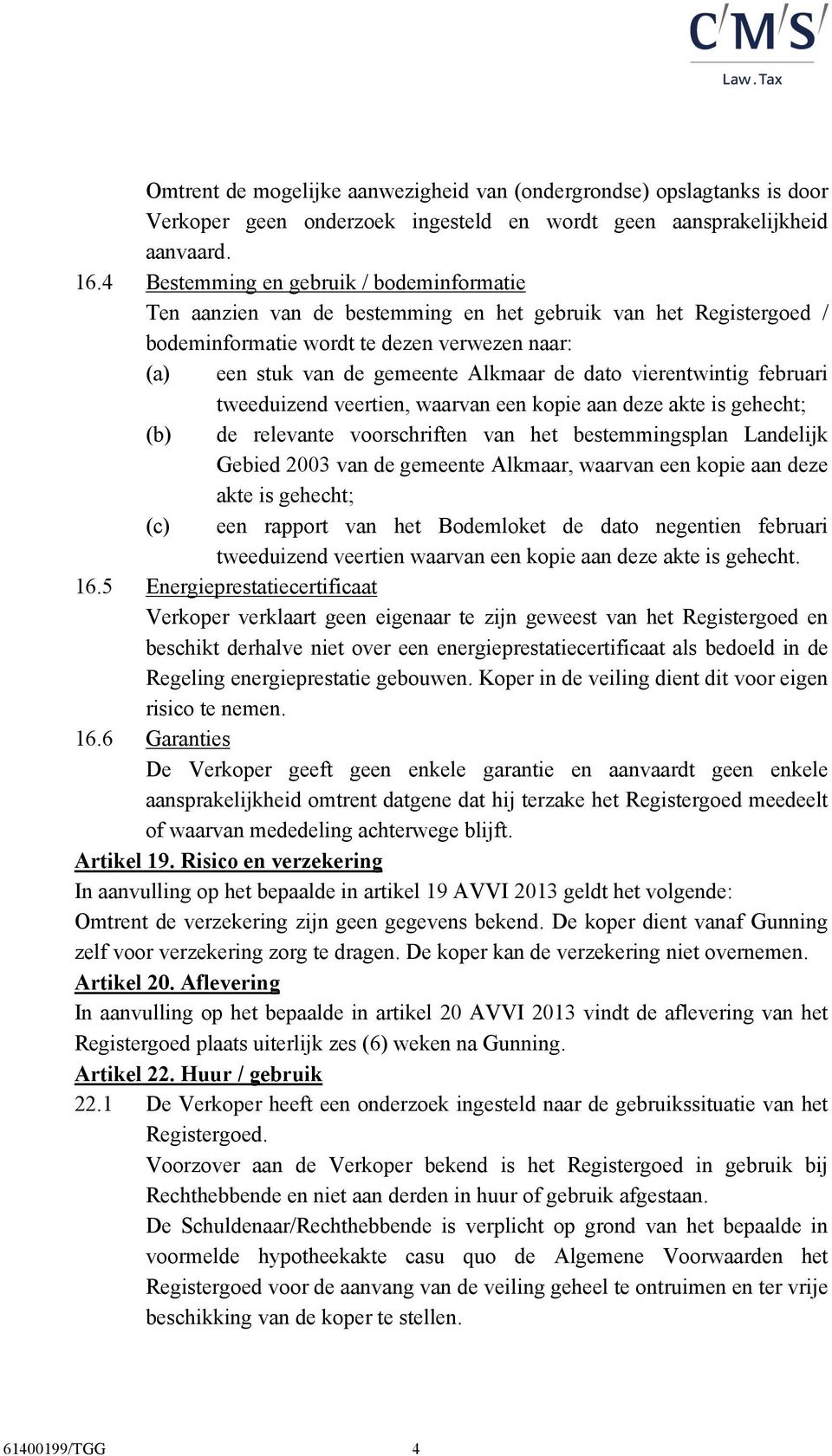 dato vierentwintig februari tweeduizend veertien, waarvan een kopie aan deze akte is gehecht; (b) de relevante voorschriften van het bestemmingsplan Landelijk Gebied 2003 van de gemeente Alkmaar,