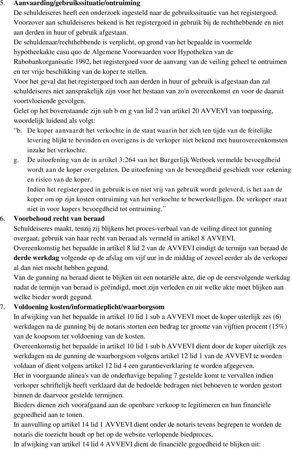 De schuldenaar/rechthebbende is verplicht, op grond van het bepaalde in voormelde hypotheekakte casu quo de Algemene Voorwaarden voor Hypotheken van de Rabobankorganisatie 1992, het registergoed voor