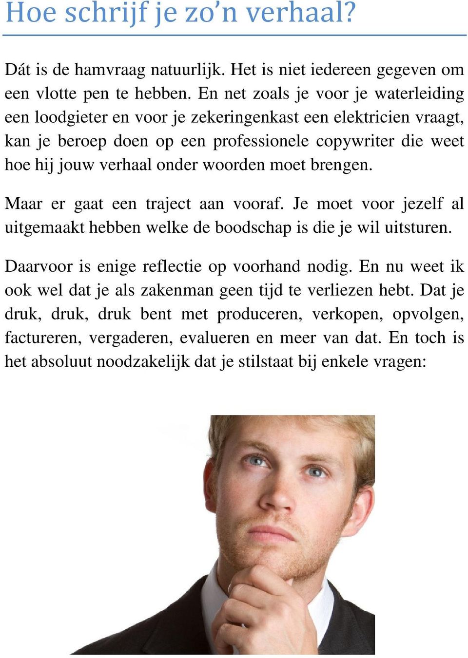 woorden moet brengen. Maar er gaat een traject aan vooraf. Je moet voor jezelf al uitgemaakt hebben welke de boodschap is die je wil uitsturen. Daarvoor is enige reflectie op voorhand nodig.