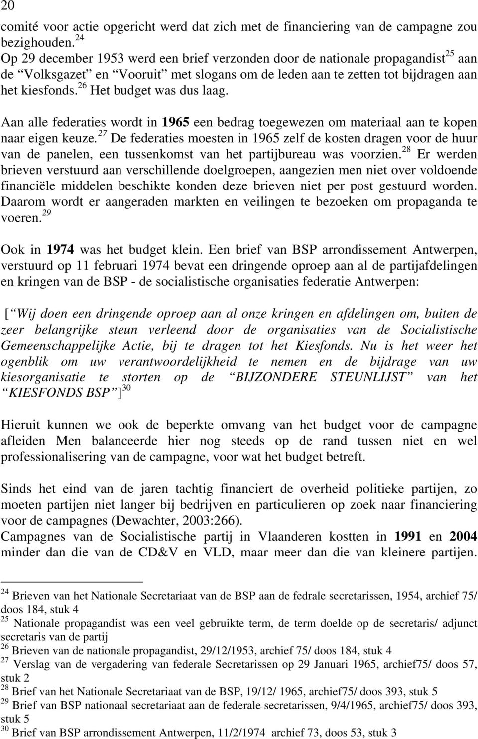 26 Het budget was dus laag. Aan alle federaties wordt in 1965 een bedrag toegewezen om materiaal aan te kopen naar eigen keuze.