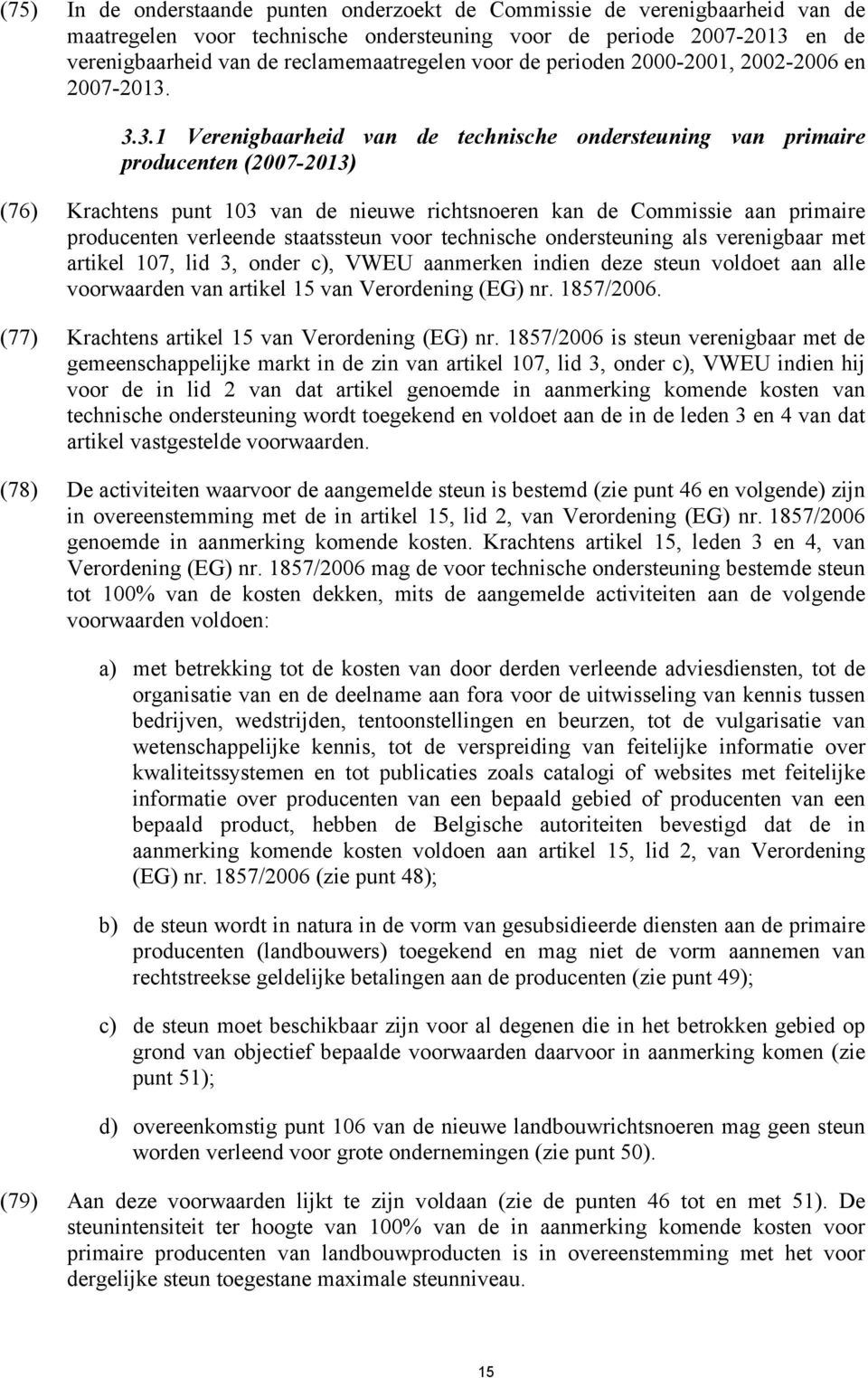 3.3.1 Verenigbaarheid van de technische ondersteuning van primaire producenten (2007-2013) (76) Krachtens punt 103 van de nieuwe richtsnoeren kan de Commissie aan primaire producenten verleende