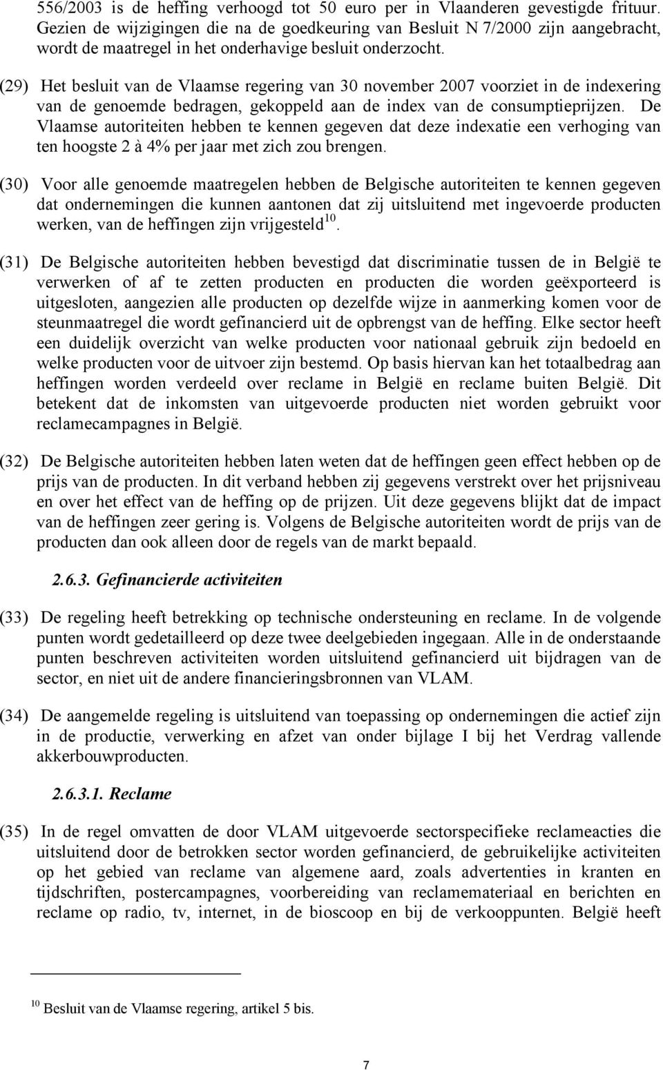 (29) Het besluit van de Vlaamse regering van 30 november 2007 voorziet in de indexering van de genoemde bedragen, gekoppeld aan de index van de consumptieprijzen.