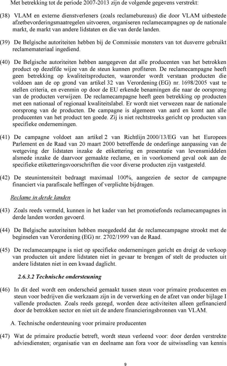 (39) De Belgische autoriteiten hebben bij de Commissie monsters van tot dusverre gebruikt reclamemateriaal ingediend.