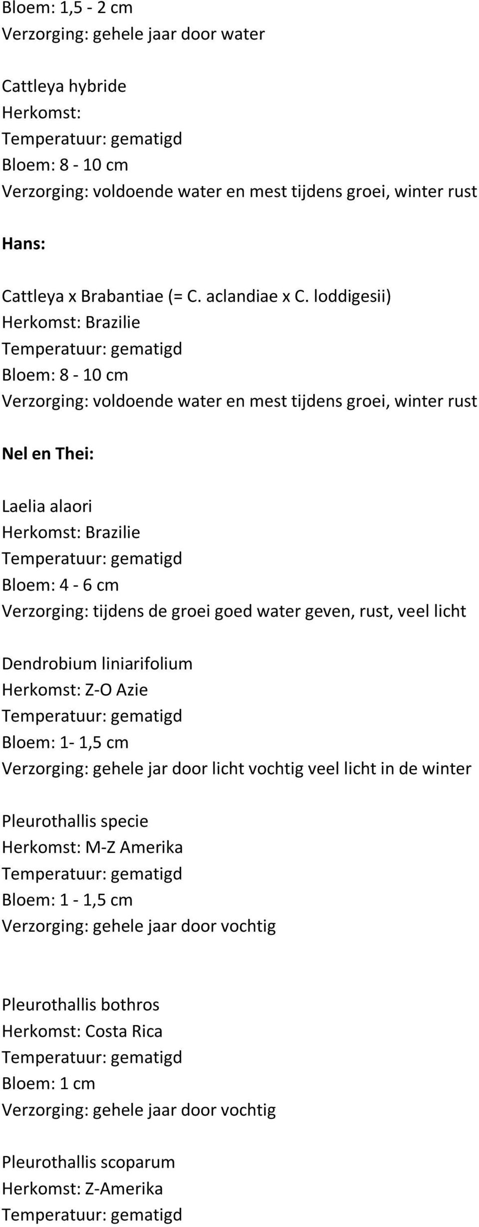 loddigesii) Verzorging: voldoende water en mest tijdens groei, winter rust Nel en Thei: Laelia alaori Bloem: 4-6 cm Verzorging: tijdens de groei goed