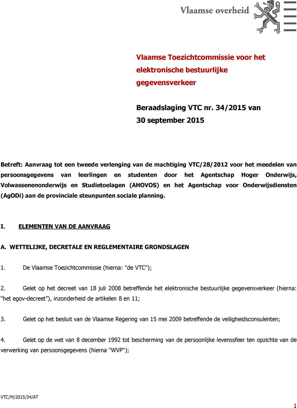 Onderwijs, Volwassenenonderwijs en Studietoelagen (AHOVOS) en het Agentschap voor Onderwijsdiensten (AgODi) aan de provinciale steunpunten sociale planning. I. ELEMENTEN VAN DE AANVRAAG A.