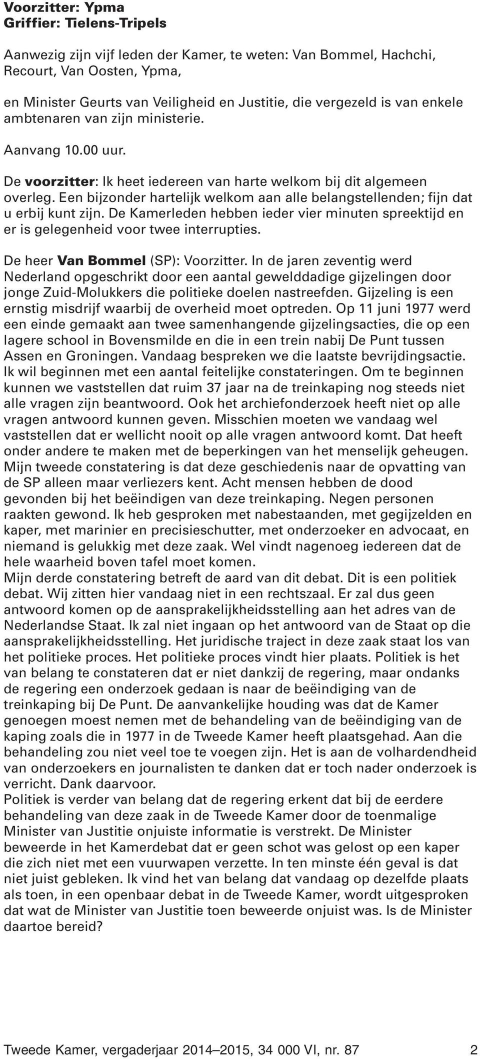 Een bijzonder hartelijk welkom aan alle belangstellenden; fijn dat u erbij kunt zijn. De Kamerleden hebben ieder vier minuten spreektijd en er is gelegenheid voor twee interrupties.