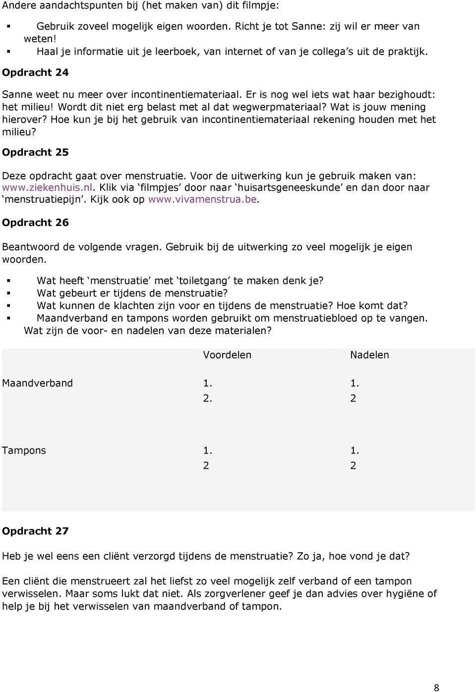 Wordt dit niet erg belast met al dat wegwerpmateriaal? Wat is jouw mening hierover? Hoe kun je bij het gebruik van incontinentiemateriaal rekening houden met het milieu?