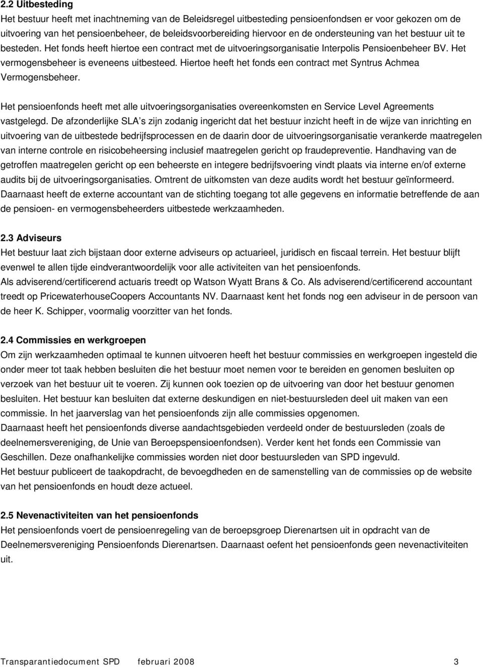 Hiertoe heeft het fonds een contract met Syntrus Achmea Vermogensbeheer. Het pensioenfonds heeft met alle uitvoeringsorganisaties overeenkomsten en Service Level Agreements vastgelegd.