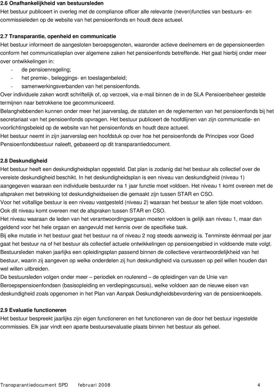 7 Transparantie, openheid en communicatie Het bestuur informeert de aangesloten beroepsgenoten, waaronder actieve deelnemers en de gepensioneerden conform het communicatieplan over algemene zaken het