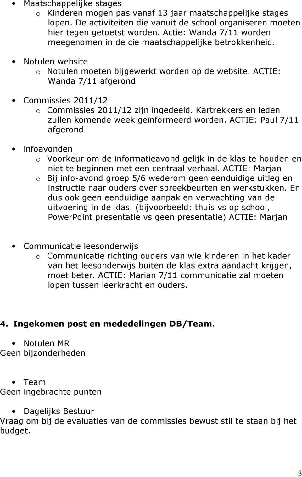 ACTIE: Wanda 7/11 afgerond Commissies 2011/12 o Commissies 2011/12 zijn ingedeeld. Kartrekkers en leden zullen komende week geïnformeerd worden.