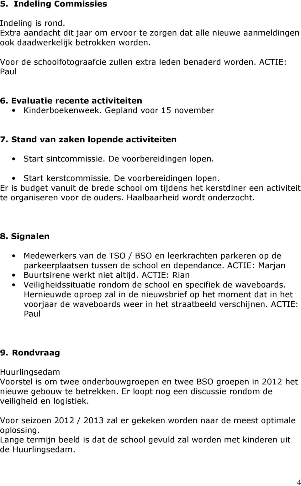 Stand van zaken lopende activiteiten Start sintcommissie. De voorbereidingen lopen. Start kerstcommissie. De voorbereidingen lopen. Er is budget vanuit de brede school om tijdens het kerstdiner een activiteit te organiseren voor de ouders.