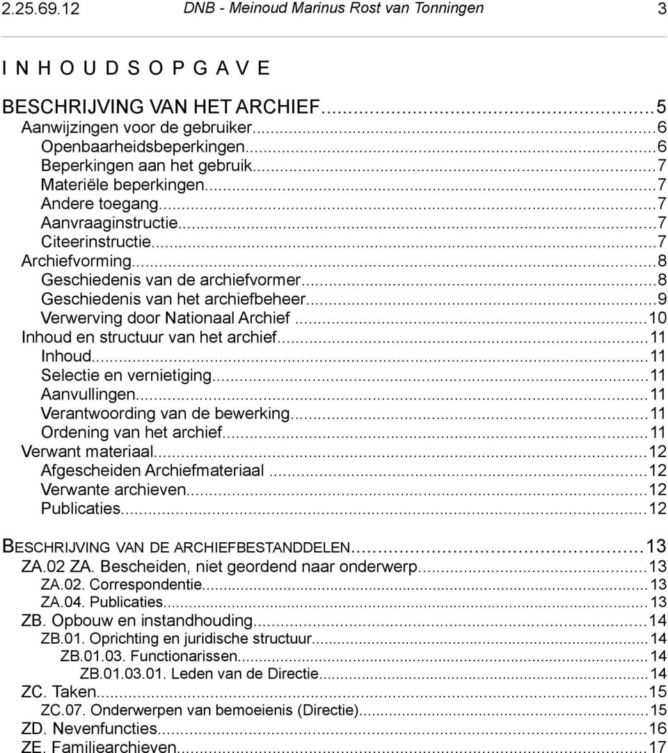 ..8 Geschiedenis van het archiefbeheer...9 Verwerving door Nationaal Archief...10 Inhoud en structuur van het archief...11 Inhoud...11 Selectie en vernietiging...11 Aanvullingen.