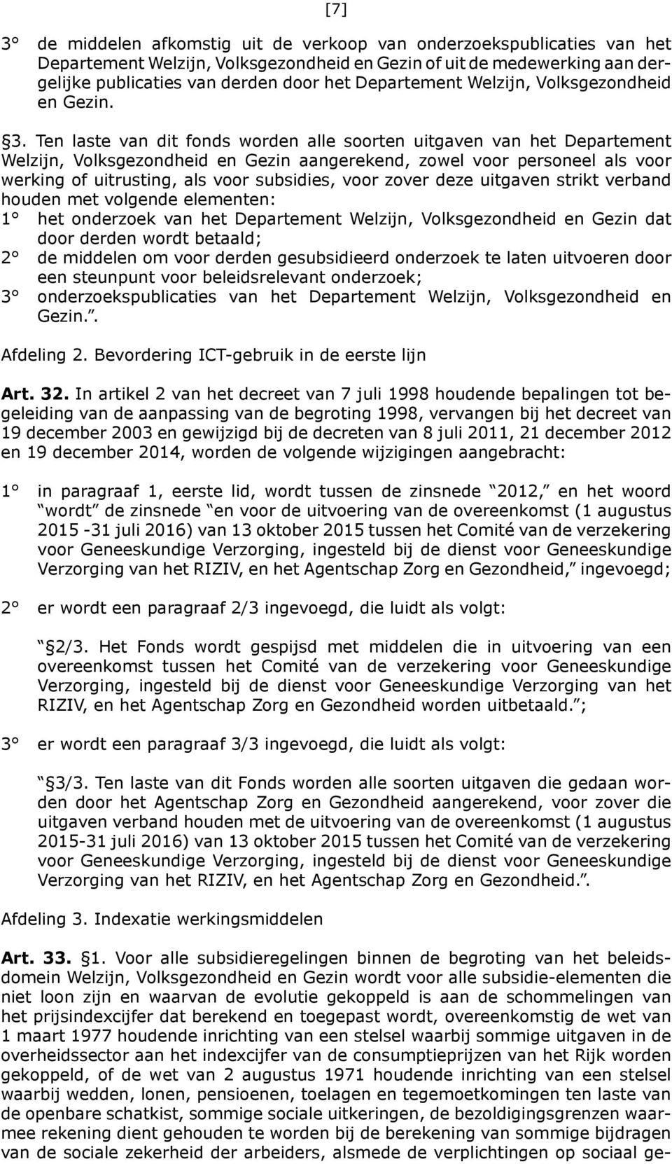 Ten laste van dit fonds worden alle soorten uitgaven van het Departement Welzijn, Volksgezondheid en Gezin aangerekend, zowel voor personeel als voor werking of uitrusting, als voor subsidies, voor