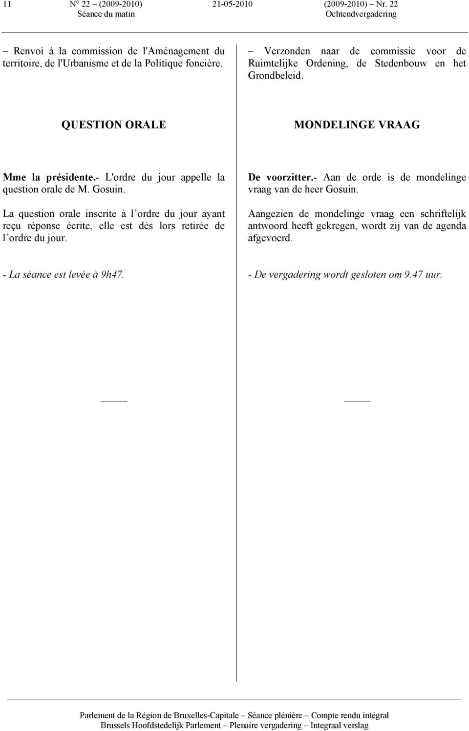 - L'ordre du jour appelle la question orale de M. Gosuin. La question orale inscrite à l ordre du jour ayant reçu réponse écrite, elle est dès lors retirée de l ordre du jour.