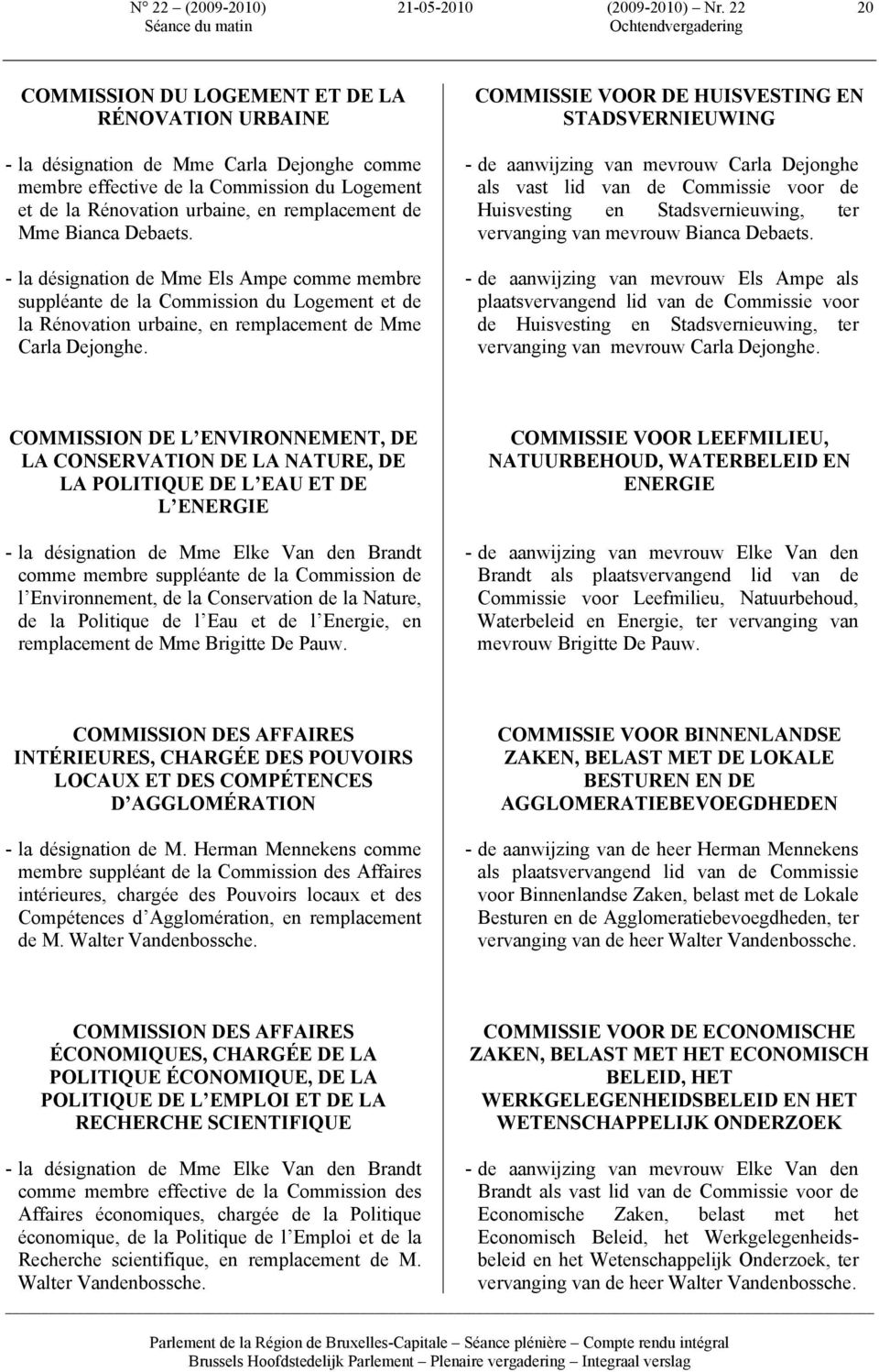 Bianca Debaets. - la désignation de Mme Els Ampe comme membre suppléante de la Commission du Logement et de la Rénovation urbaine, en remplacement de Mme Carla Dejonghe.