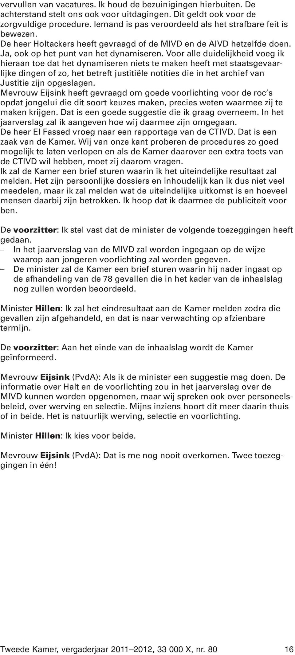 Voor alle duidelijkheid voeg ik hieraan toe dat het dynamiseren niets te maken heeft met staatsgevaarlijke dingen of zo, het betreft justitiële notities die in het archief van Justitie zijn