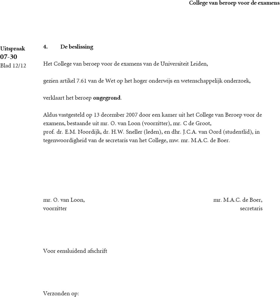 Aldus vastgesteld op 13 december 2007 door een kamer uit het College van Beroep voor de examens, bestaande uit mr. O. van Loon (voorzitter), mr.
