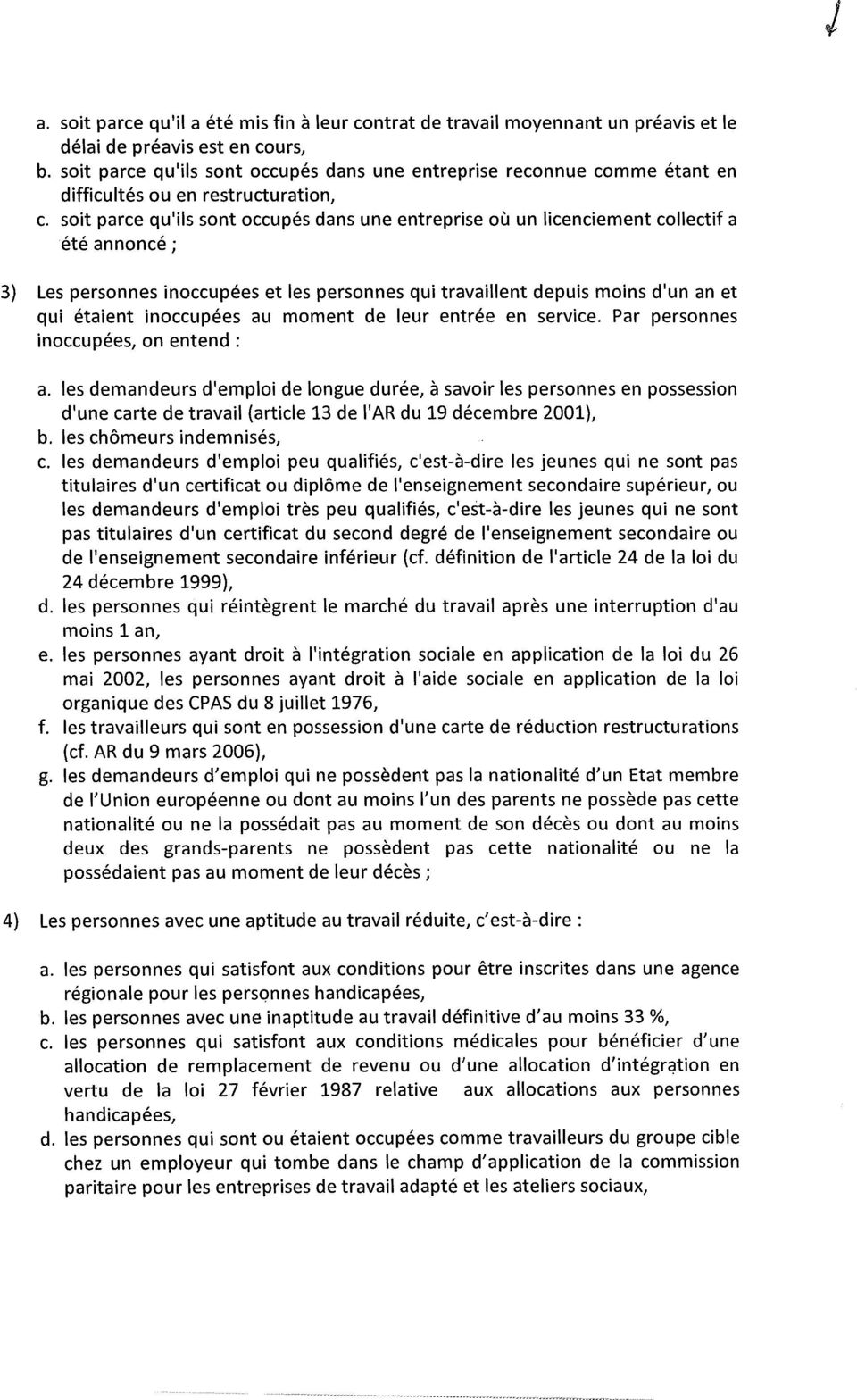 soit parce qu'ils sont occupés dans une entreprise où un licenciement collectif a été annoncé ; 3) Les personnes inoccupées et les personnes qui travaillent depuis moins d'un an et qui étaient