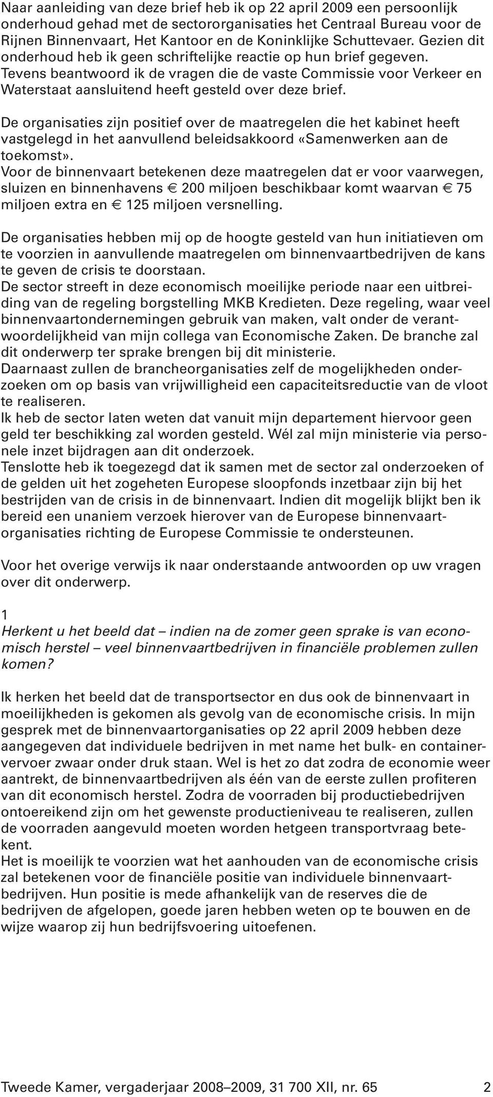 Tevens beantwoord ik de vragen die de vaste Commissie voor Verkeer en Waterstaat aansluitend heeft gesteld over deze brief.