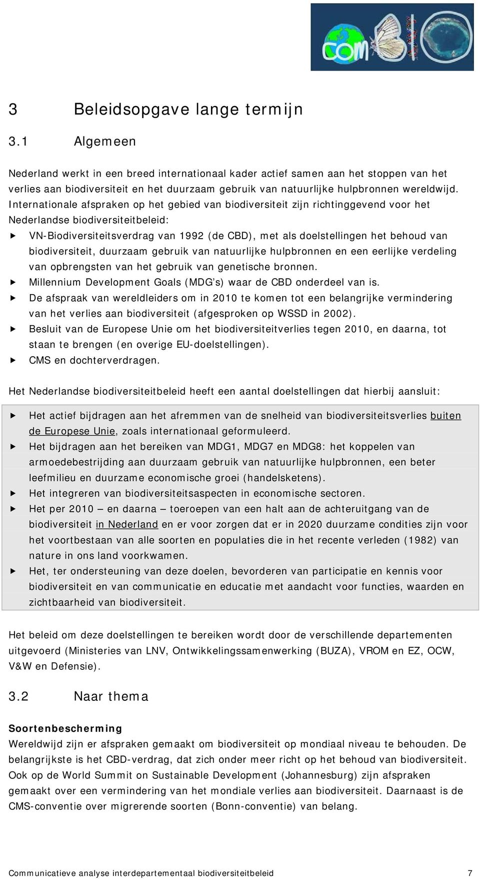 Internationale afspraken op het gebied van biodiversiteit zijn richtinggevend voor het Nederlandse biodiversiteitbeleid: VN-Biodiversiteitsverdrag van 1992 (de CBD), met als doelstellingen het behoud