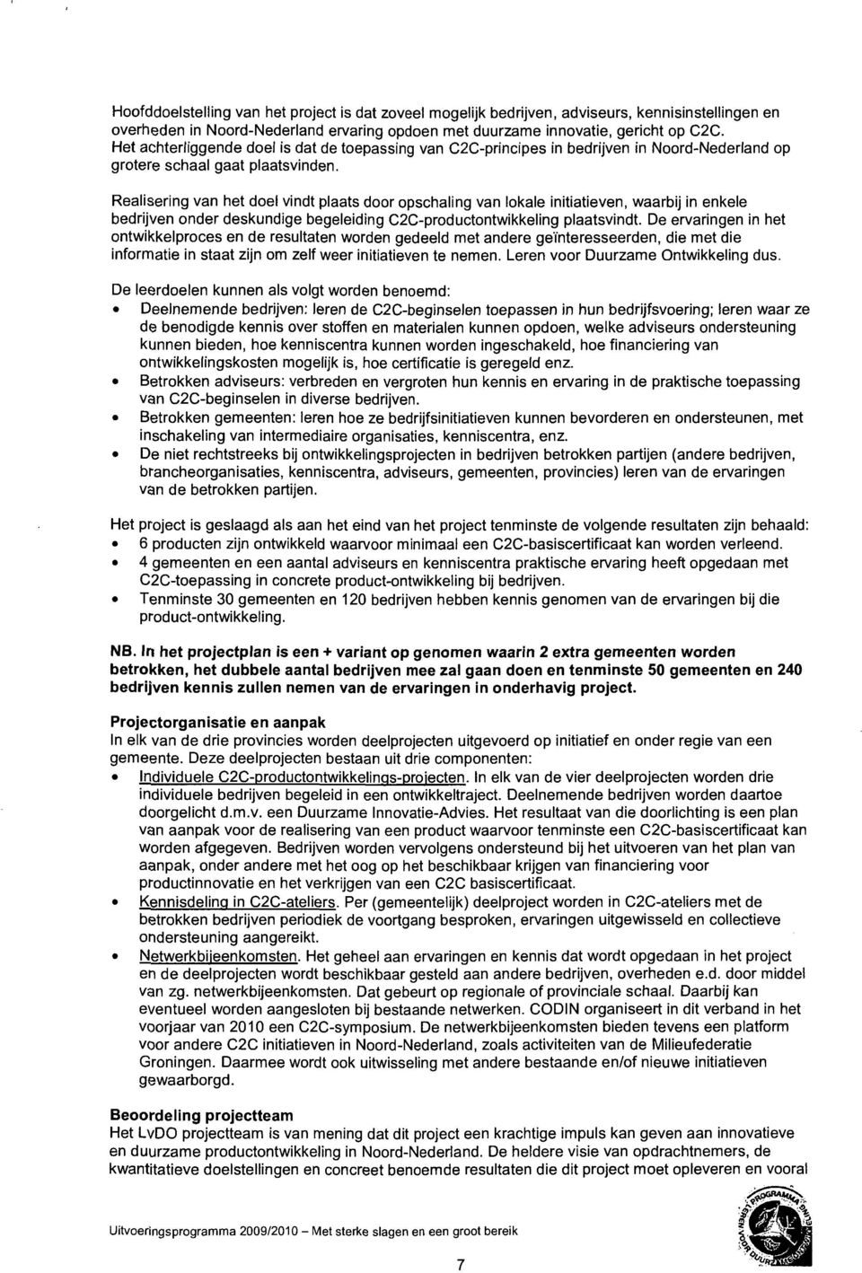 Realisering van het doel vindt plaats door opschaling van lokale initiatieven, waarbij in enkele bedrijven onder deskundige begeleiding C2C-productontwikkeling plaatsvindt.