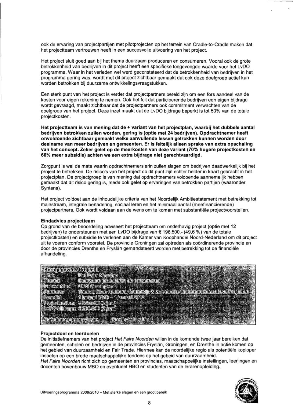 Vooral ook de grote betrokkenheid van bedrijven in dit project heeft een specifieke toegevoegde waarde voor het LvDO programma.