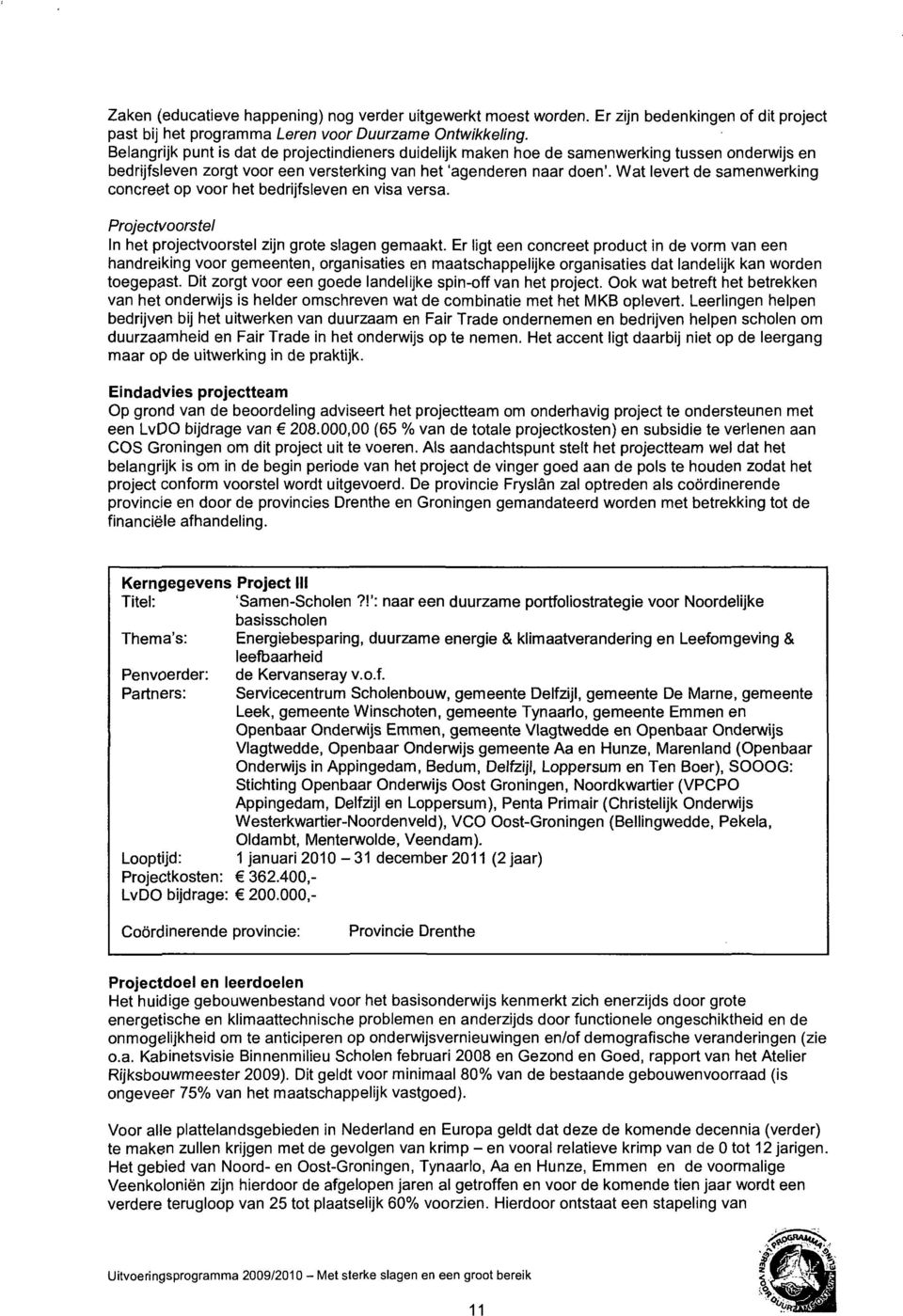 Wat levert de samenwerking concreet op voor het bedrijfsleven en visa versa. Projectvoorstel In het projectvoorstel zijn grote slagen gemaakt.