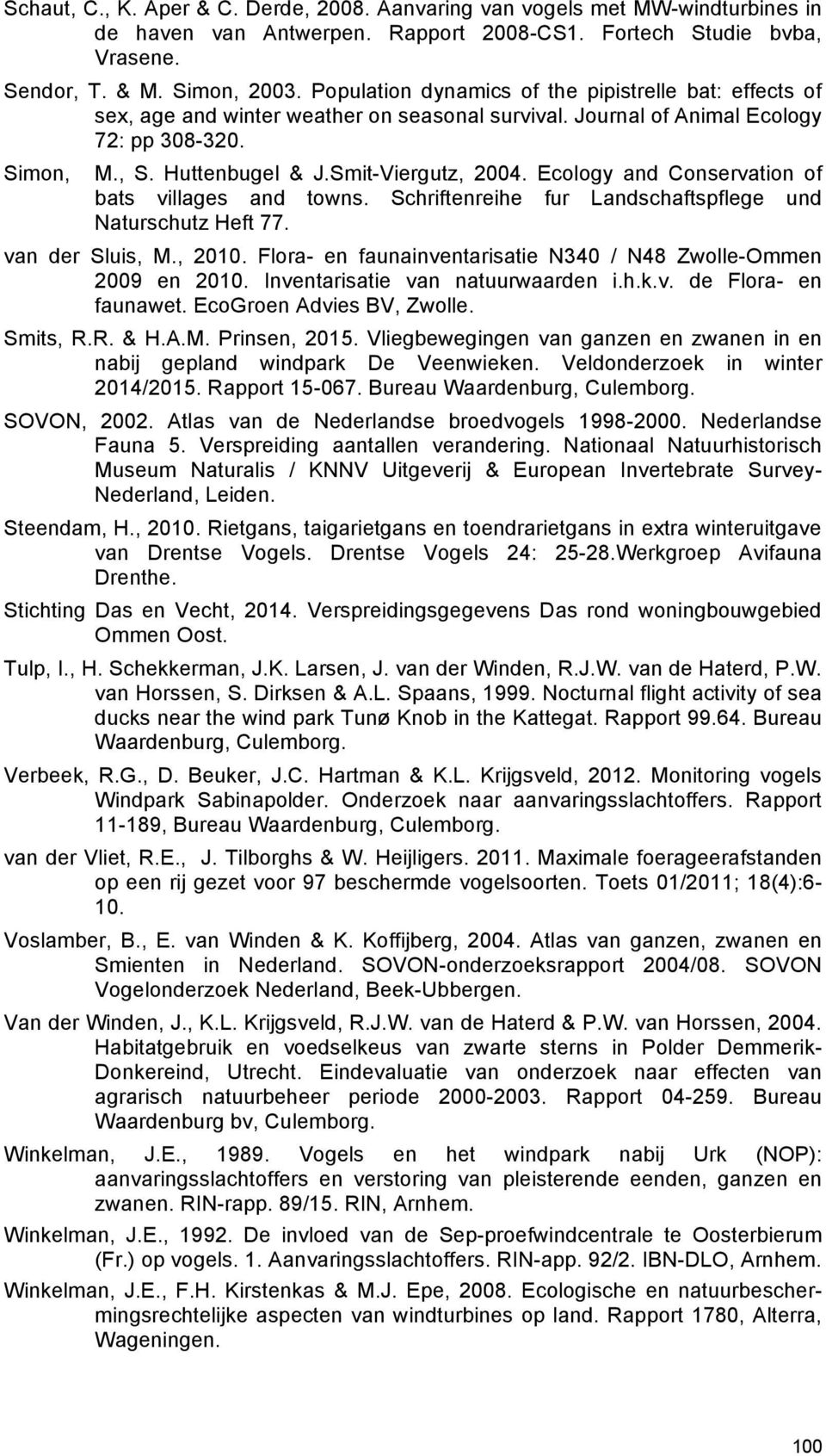 Ecology and Conservation of bats villages and towns. Schriftenreihe fur Landschaftspflege und Naturschutz Heft 77. van der Sluis, M., 2010.