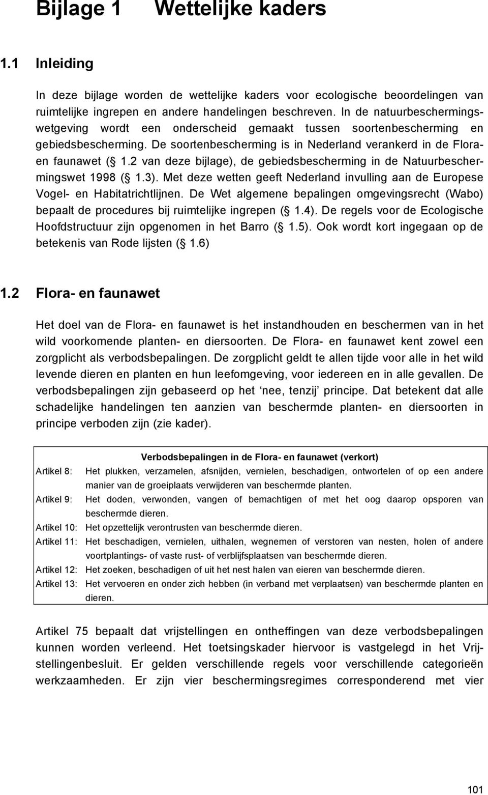 2 van deze bijlage), de gebiedsbescherming in de Natuurbeschermingswet 1998 ( 1.3). Met deze wetten geeft Nederland invulling aan de Europese Vogel- en Habitatrichtlijnen.