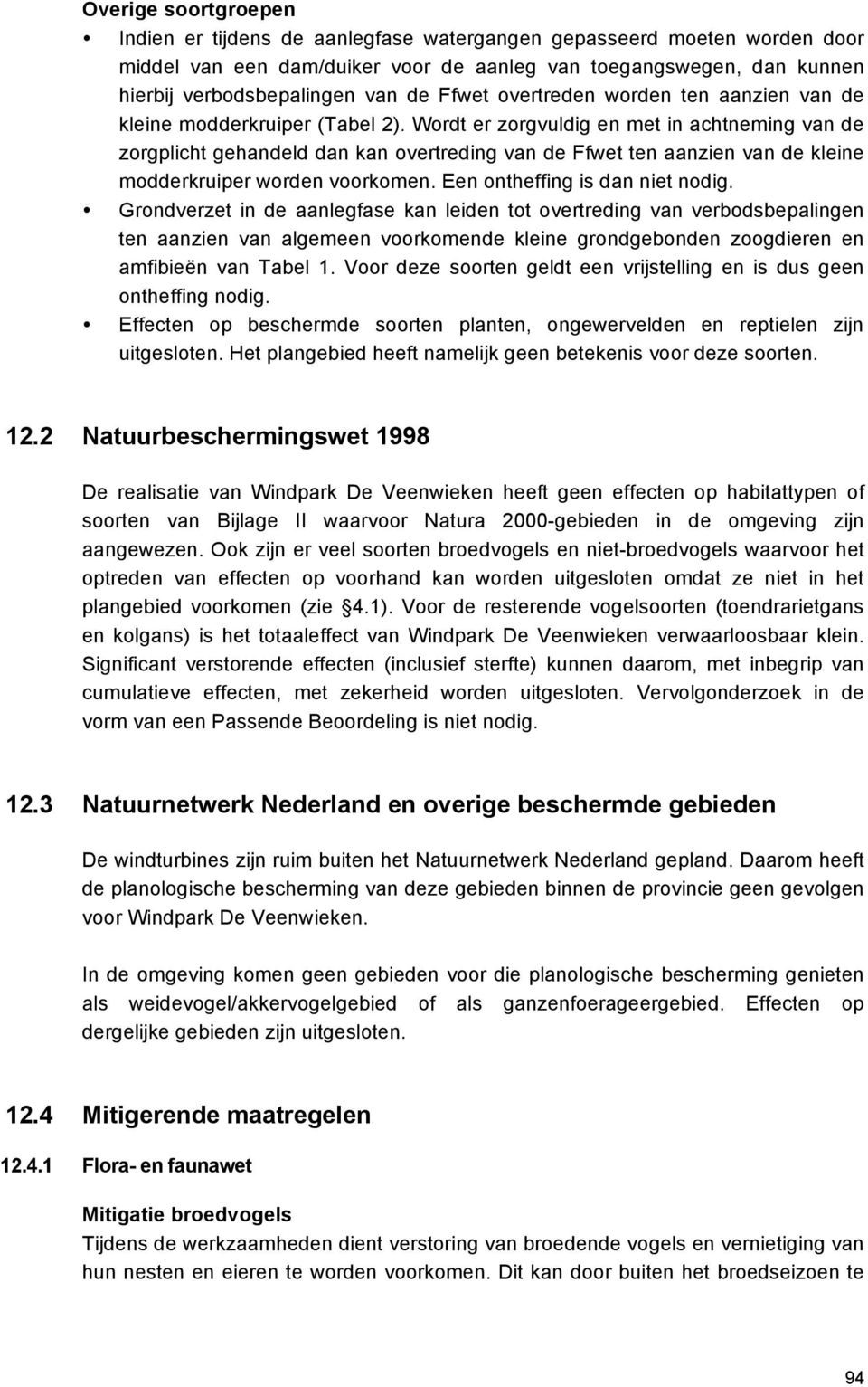 Wordt er zorgvuldig en met in achtneming van de zorgplicht gehandeld dan kan overtreding van de Ffwet ten aanzien van de kleine modderkruiper worden voorkomen. Een ontheffing is dan niet nodig.